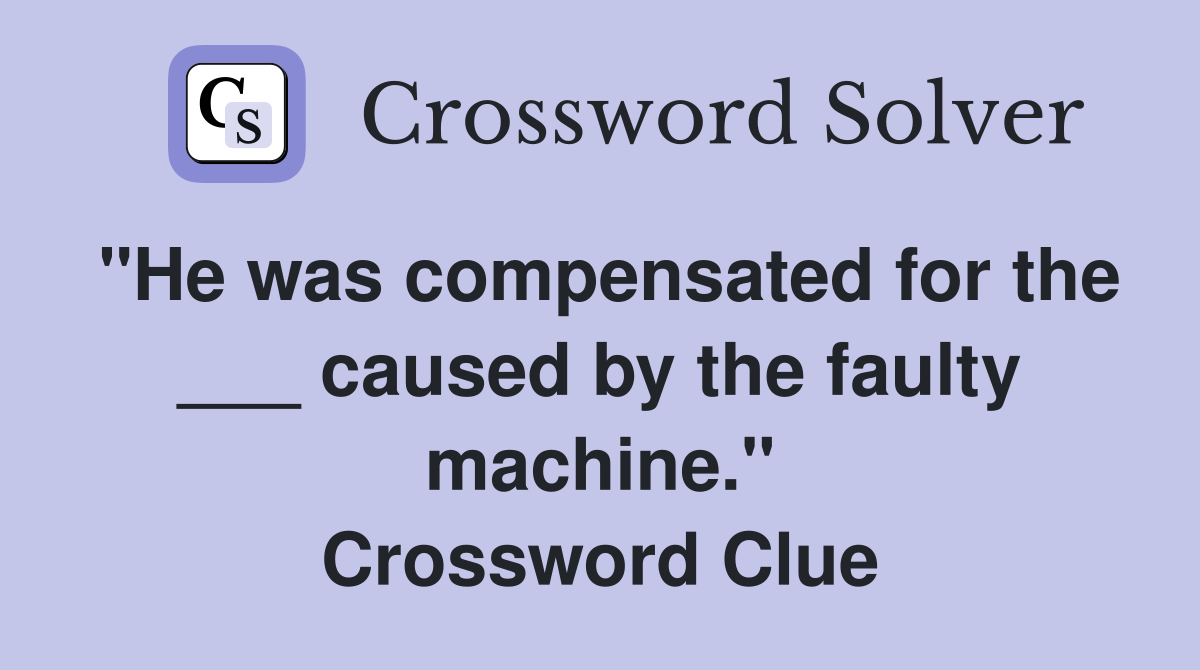 "He was compensated for the ___ caused by the faulty machine